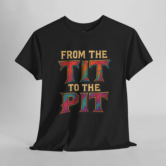 "From the Tit to the Pit" Unisex Tee