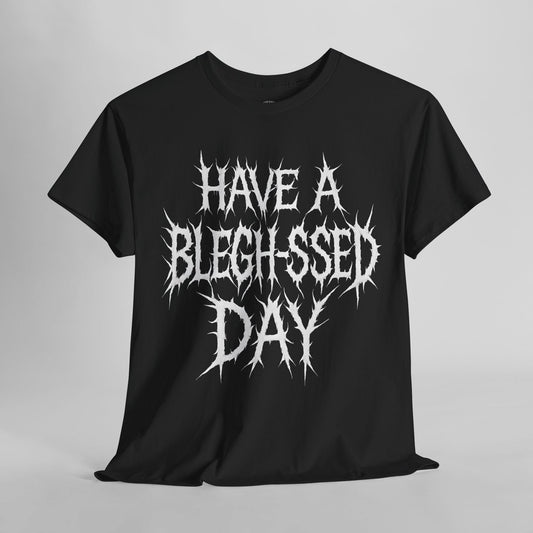 Have a Bleghssed Day Metalcore - Unisex Tee