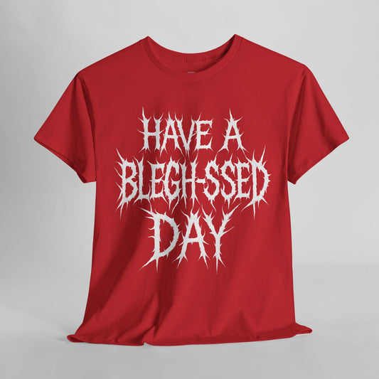 Have a Bleghssed Day Metalcore - Unisex Tee