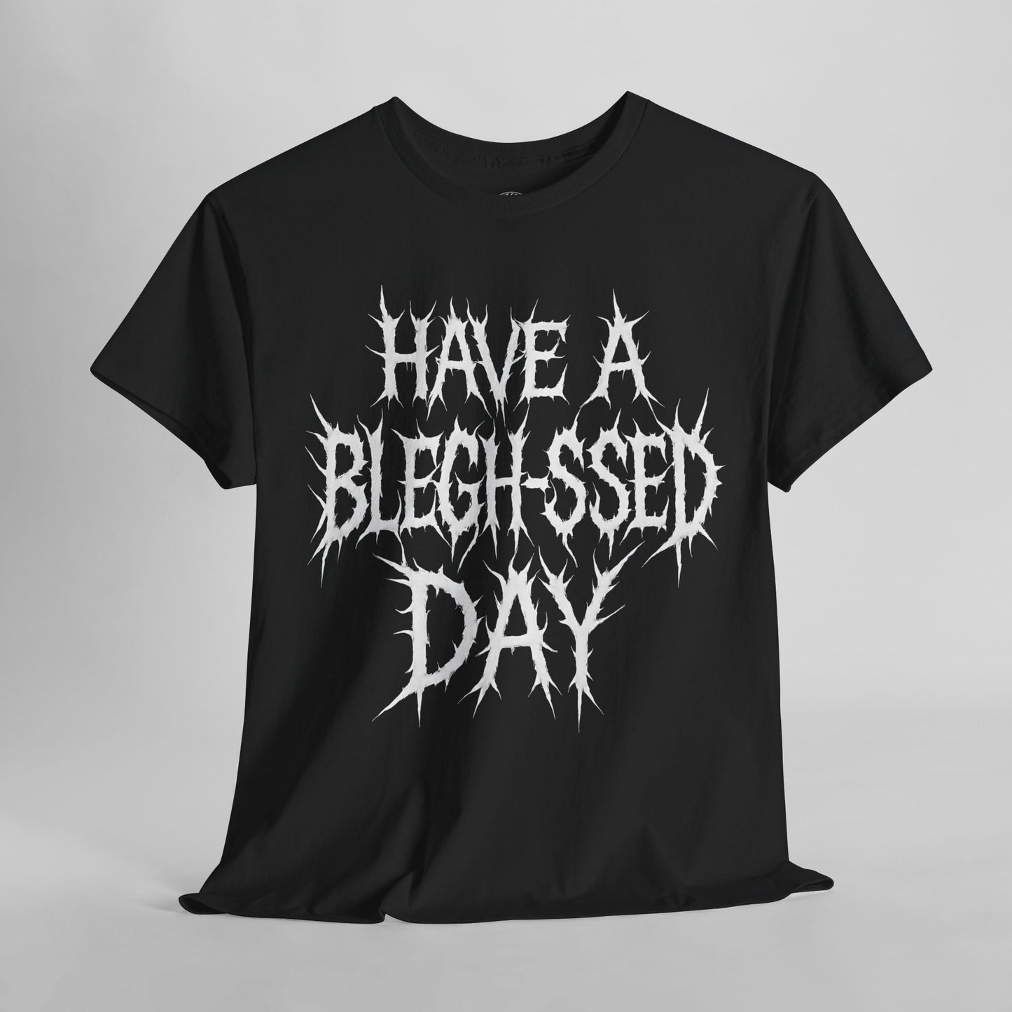 Have a Bleghssed Day Metalcore - Unisex Tee