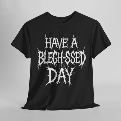 Have a Bleghssed Day Metalcore - Unisex Tee